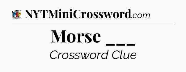 Morse ___ Crossword Clue