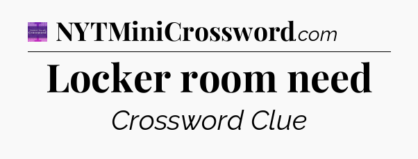 Locker room need - Thomas Joseph Crossword