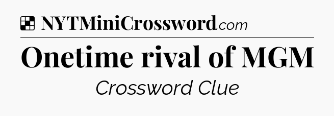 Solution: Onetime rival of MGM - NYT Crossword