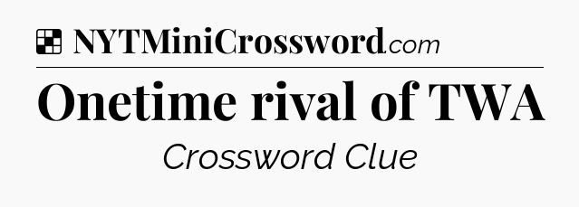 Solution: Onetime rival of TWA - NYT Crossword
