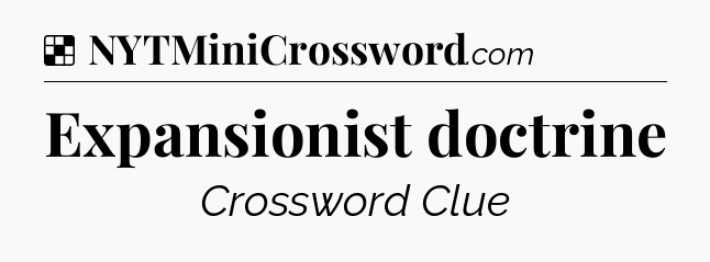 Solution: Expansionist doctrine - NYT Crossword