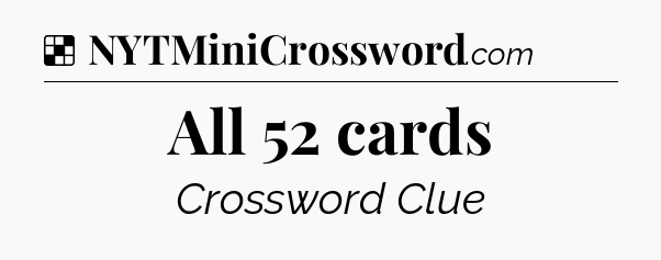 Solution: All 52 cards - NYT Crossword