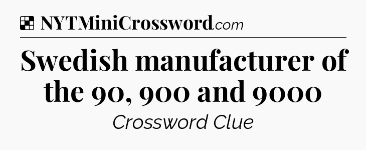 Solution: Swedish manufacturer of the 90, 900 and 9000 - NYT Crossword