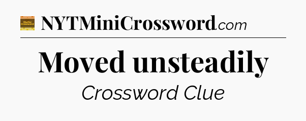 Moved unsteadily - Eugene Sheffer Crossword