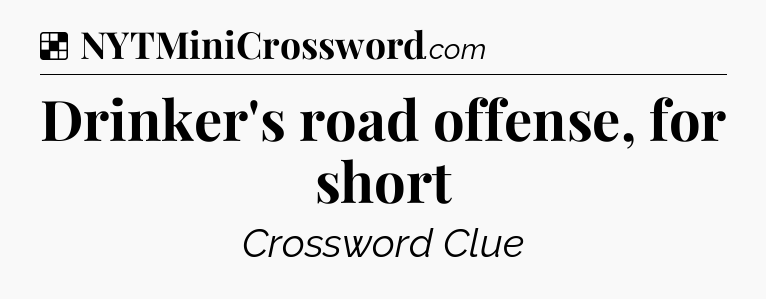 Solution: Drinker's road offense, for short - NYT Crossword