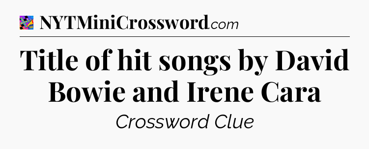 Title of hit songs by David Bowie and Irene Cara Crossword Clue