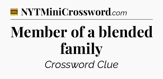 Member of a blended family - Eugene Sheffer Crossword