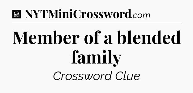 Member of a blended family - LA Times Crossword