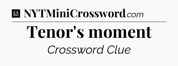 Tenor's moment - LA Times Crossword