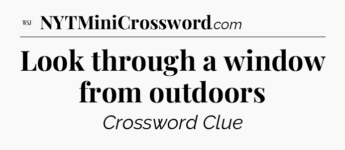 Look through a window from outdoors - WSJ Crossword