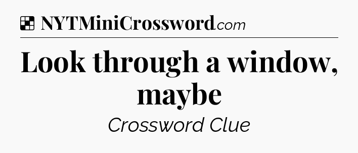 Solution: Look through a window, maybe - NYT Crossword