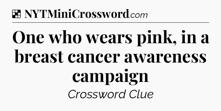Solution: One who wears pink, in a breast cancer awareness campaign - NYT Crossword