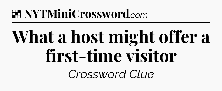 Solution: What a host might offer a first-time visitor - NYT Crossword