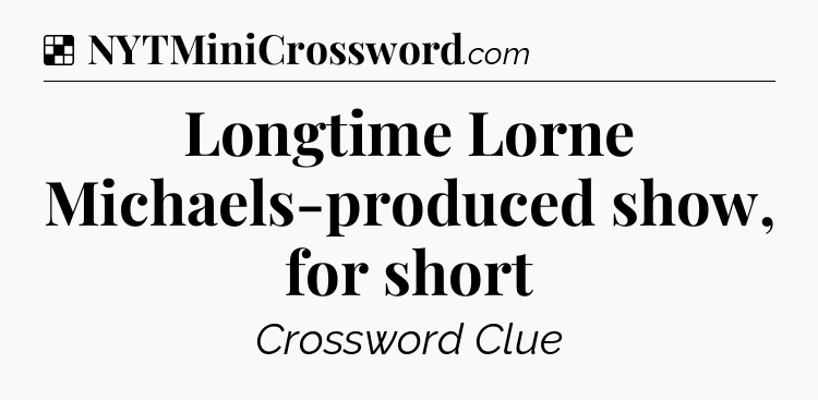 Solution: Longtime Lorne Michaels-produced show, for short - NYT Crossword