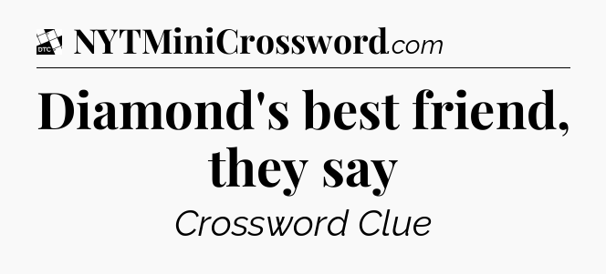 Diamond's best friend, they say - Daily Themed Classic Crossword