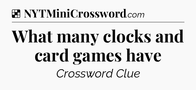 Solution: What many clocks and card games have - NYT Crossword