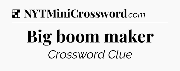 Solution: Big boom maker - NYT Crossword