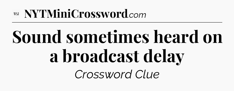 Sound sometimes heard on a broadcast delay - WSJ Crossword
