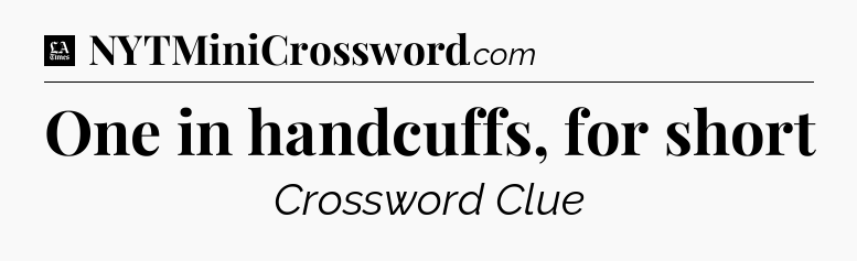 One in handcuffs, for short - LA Times Crossword