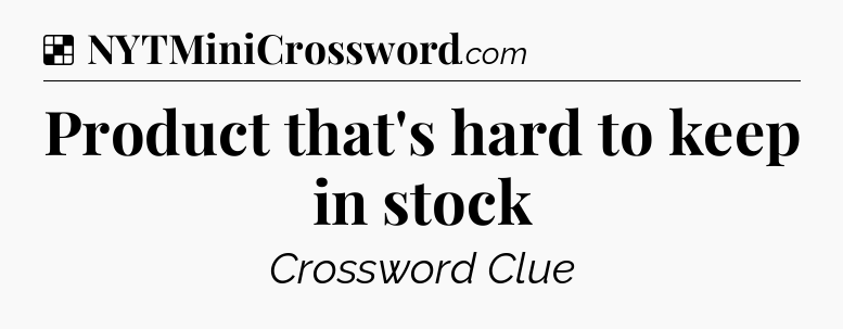 Solution: Product that's hard to keep in stock - NYT Crossword