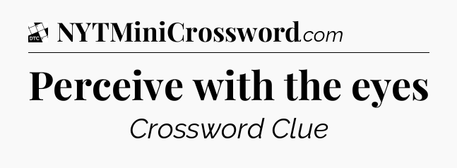 Perceive with the eyes - Daily Themed Classic Crossword