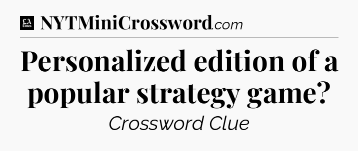 Personalized edition of a popular strategy game - LA Times Crossword