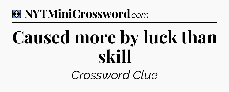 Solution: Caused more by luck than skill - NYT Mini Crossword