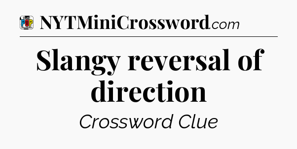 Slangy reversal of direction Crossword Clue