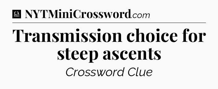 Transmission choice for steep ascents - LA Times Crossword