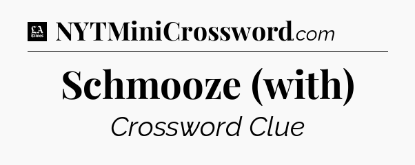 Schmooze (with) - LA Times Crossword