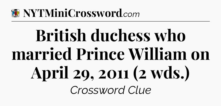British duchess who married Prince William on April 29, 2011 (2 wds.) Crossword Clue