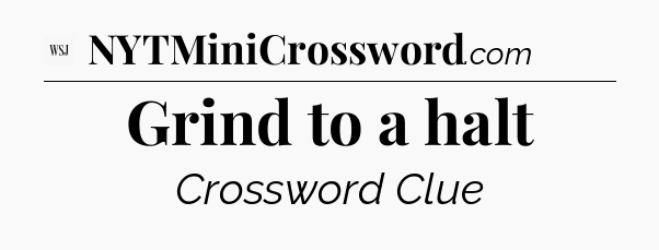 Grind to a halt - WSJ Crossword