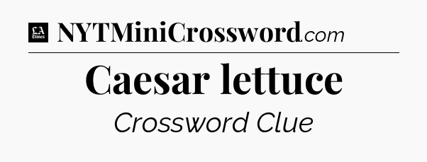Caesar lettuce - LA Times Crossword