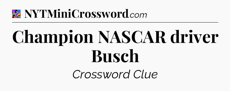 Champion NASCAR driver Busch Crossword Clue
