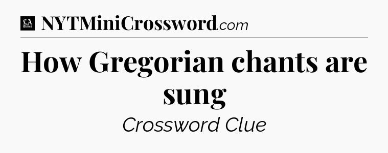 How Gregorian chants are sung - LA Times Crossword