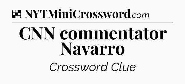 Solution: CNN commentator Navarro - NYT Crossword