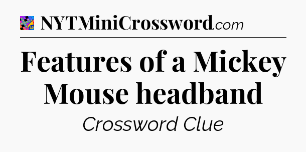 Features of a Mickey Mouse headband Crossword Clue