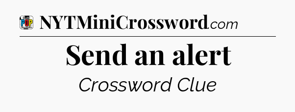 Send an alert Crossword Clue