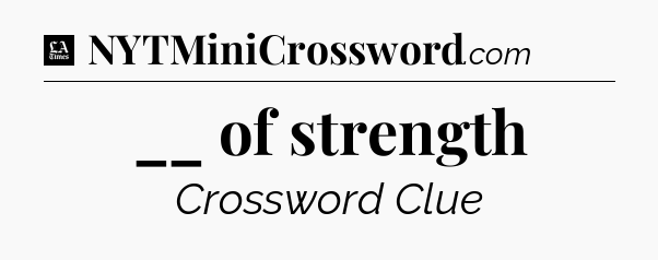 __ of strength - LA Times Crossword