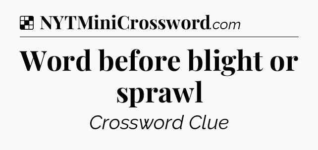 Solution: Word before blight or sprawl - NYT Crossword