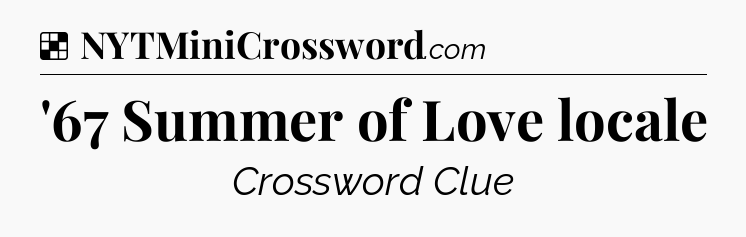 Solution: '67 Summer of Love locale - NYT Crossword