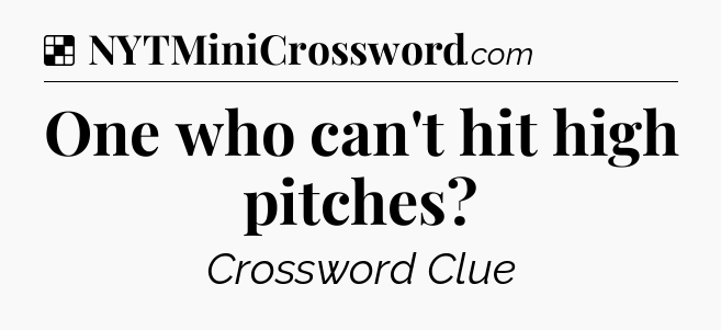 Solution: One who can't hit high pitches - NYT Crossword