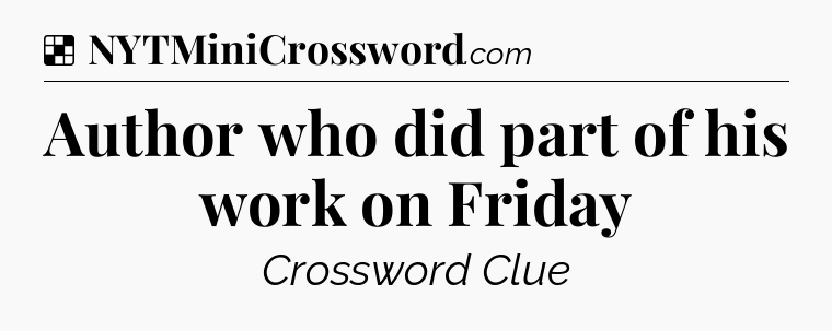Solution: Author who did part of his work on Friday - NYT Crossword