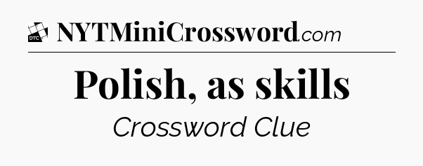 Polish, as skills - Daily Themed Classic Crossword