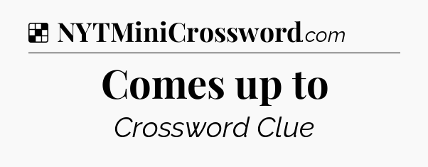 Solution: Comes up to - NYT Crossword