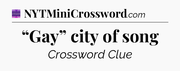 “Gay” city of song - Thomas Joseph Crossword