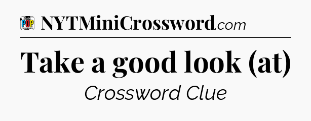 Take a good look (at) Crossword Clue