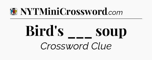 Bird's ___ soup Crossword Clue