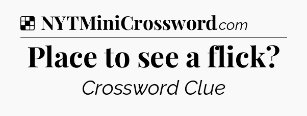 Solution: Place to see a flick - NYT Crossword