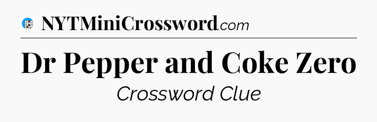 Dr Pepper and Coke Zero Crossword Clue